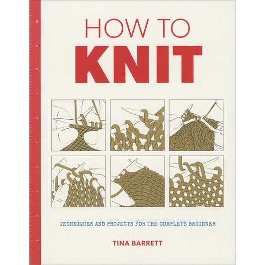 How to Knit- Techniques and Projects for the Complete Beginner by Taurtron Press