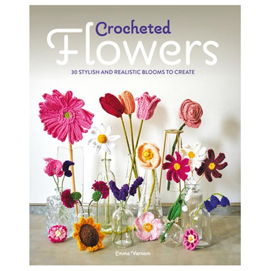 Crocheted Flowers: 30 Stylish and Realistic Blooms to Create Emma Varnam